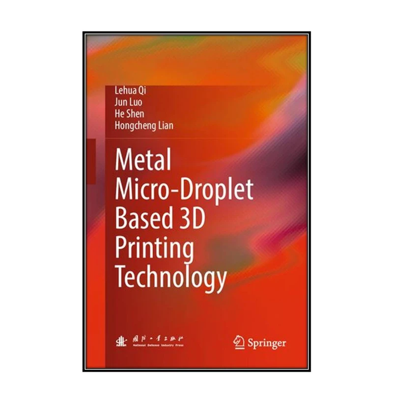  کتاب Metal Micro-Droplet Based 3D Printing Technology اثر  جمعي از نويسندگان انتشارات مؤلفين طلايي