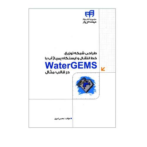 کتاب طراحی شبکه توزیع خط انتقال و ایستگاه پمپاژ آب با WaterGEMS در قالب مثال اثر محسن امیری انتشارات دانشگاهی کیان