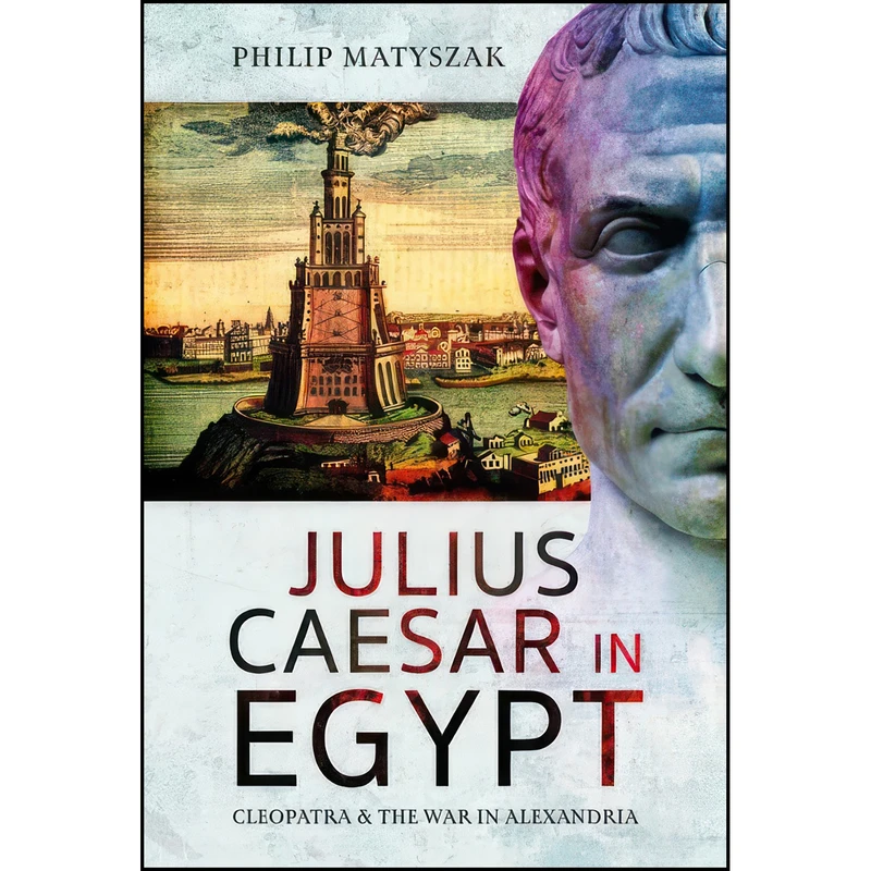 کتاب Julius Caesar in Egypt اثر Philip Matyszak انتشارات Pen and Sword Military