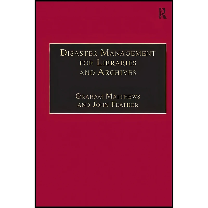 کتاب Disaster Management for Libraries and Archives اثر John Feather and Graham Matthews انتشارات Routledge