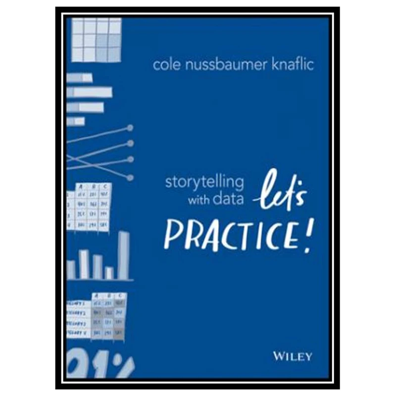 کتاب Storytelling with Data: Let’s Practice! اثر Cole Nussbaumer Knaflic انتشارات مؤلفین طلایی