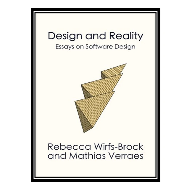 کتاب Design and Reality: Essays on Software Design اثر Rebecca Wirfs-Brock and  Mathias Verraes انتشارات مؤلفین طلایی