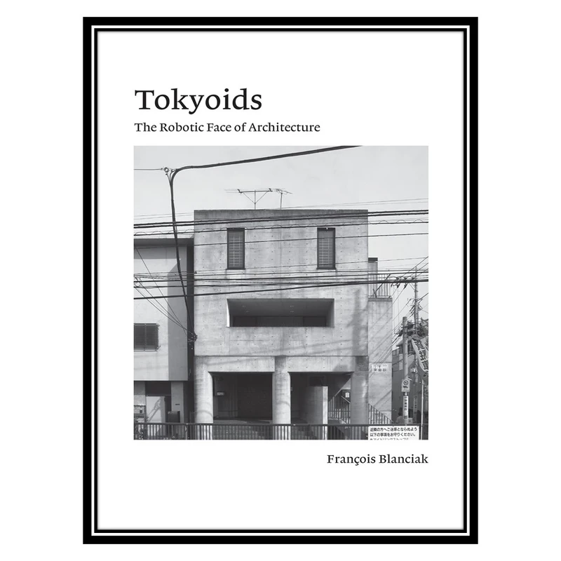 کتاب Tokyoids: The Robotic Face of Architecture اثر Francois Blanciak انتشارات مؤلفین طلایی