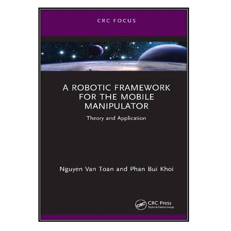   کتاب A Robotic Framework for the Mobile Manipulator اثر Nguyen Van Toan and  Phan Bui Khoi انتشارات مؤلفين طلايي