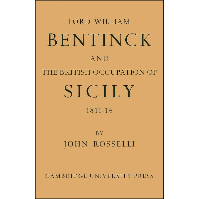 کتاب Lord William Bentinck and the British Occupation of Sicily 1811–1814 اثر John Rosselli انتشارات Cambridge University Press