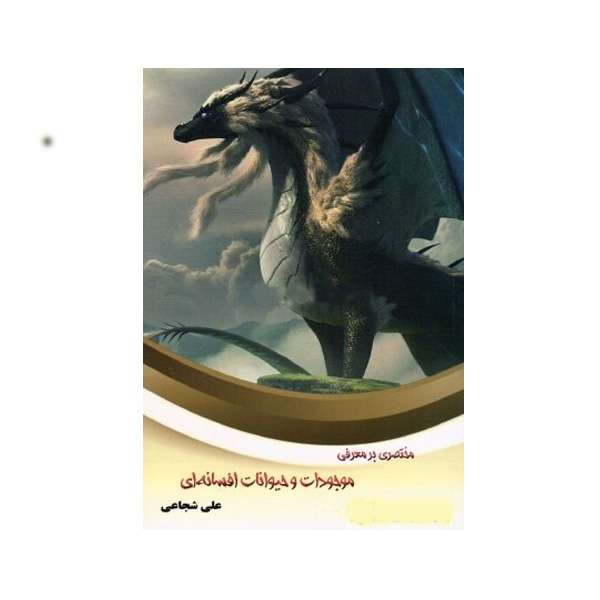 کتاب مختصری بر معرفی موجودات و حیوانات افسانه ای اثر علی شجاعی انتشارات نادریان