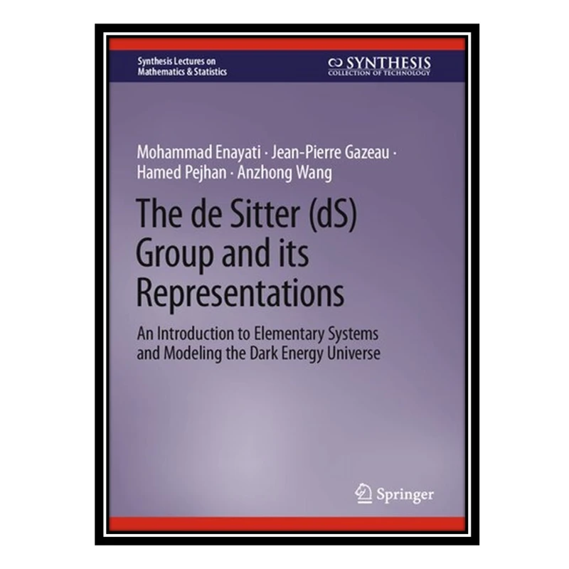 کتاب The de Sitter (dS) Group and its Representations: An Introduction to Elementary Systems and Modeling the Dark Energy Universe اثر جمعی از نویسندگان انتشارات مؤلفین طلایی