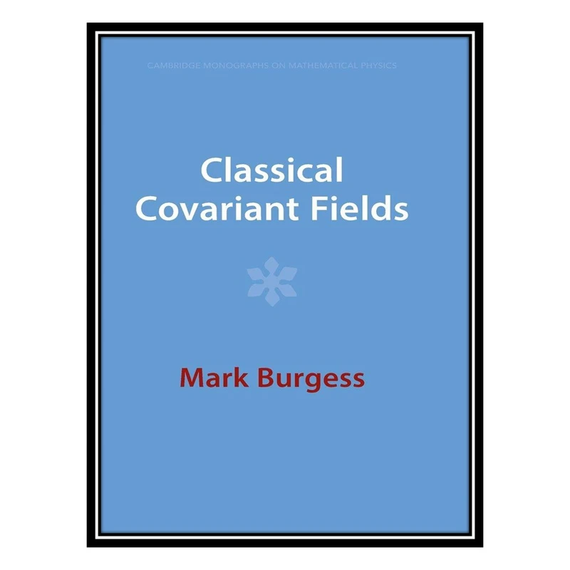 کتاب Classical Covariant Fields اثر Mark Burgess انتشارات مؤلفین طلایی