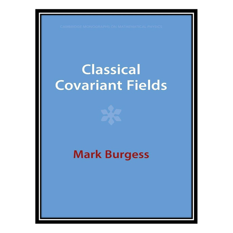 کتاب Classical Covariant Fields اثر Mark Burgess انتشارات مؤلفین طلایی