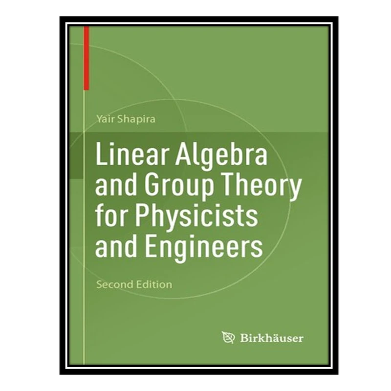 کتاب Linear Algebra and Group Theory for Physicists and Engineers اثر Yair Shapira انتشارات مؤلفین طلایی