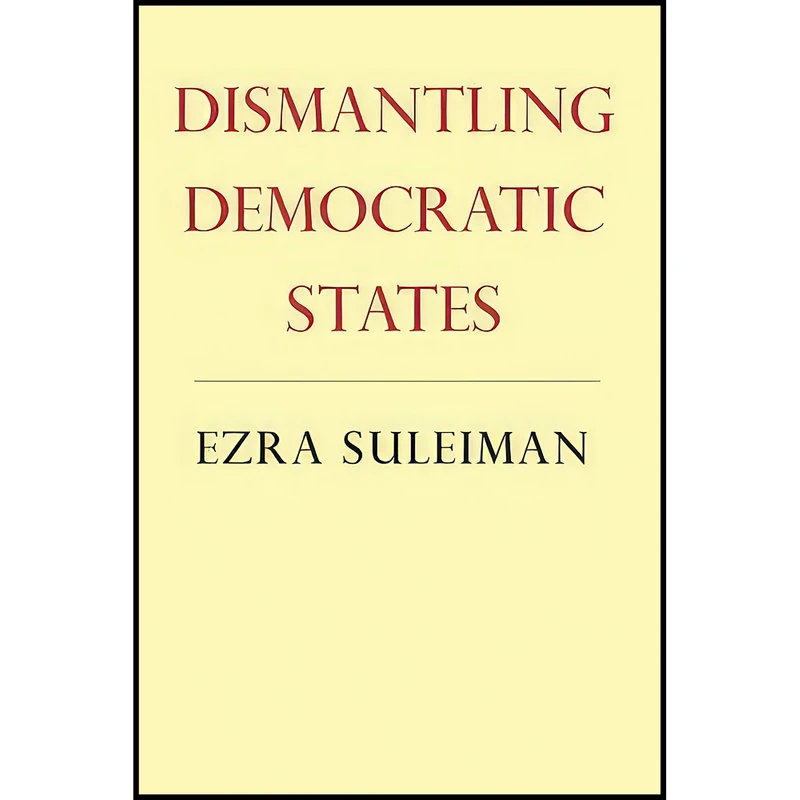 کتاب Dismantling Democratic States  اثر Ezra N. Suleiman انتشارات Princeton University Press