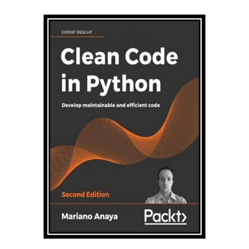 کتاب Clean Code in Python: Develop maintainable and efficient code, 2nd Edition اثر Anaya, Mariano انتشارات مؤلفین طلایی