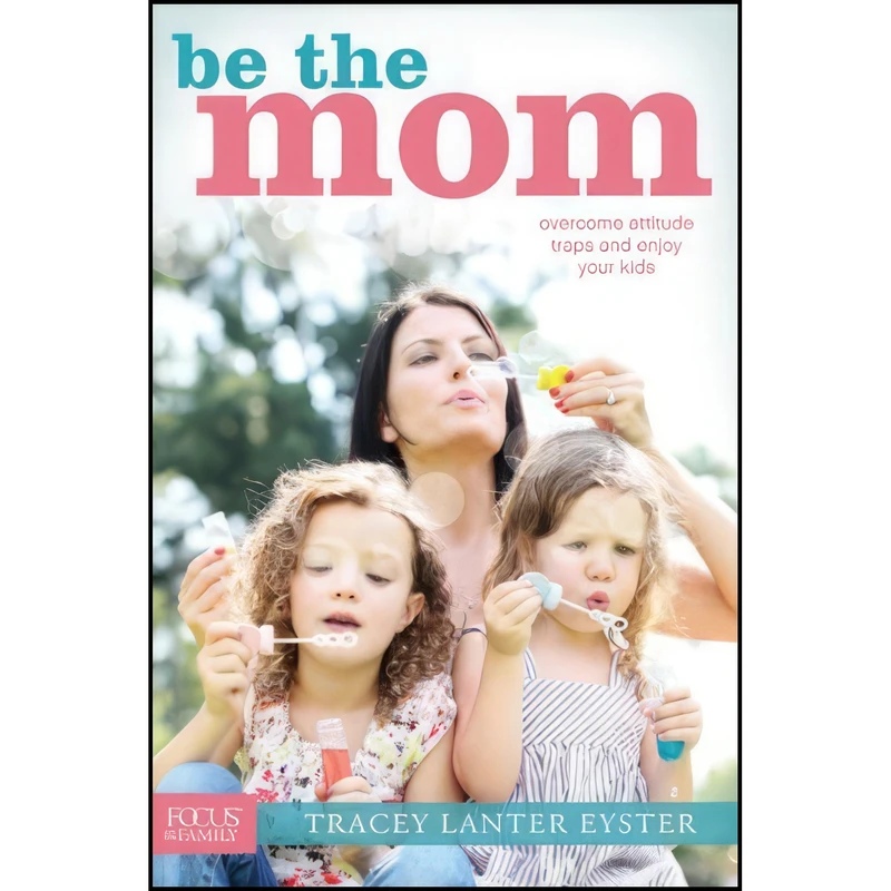 کتاب Be the Mom اثر Tracey Lanter Eyster انتشارات Focus on the Family