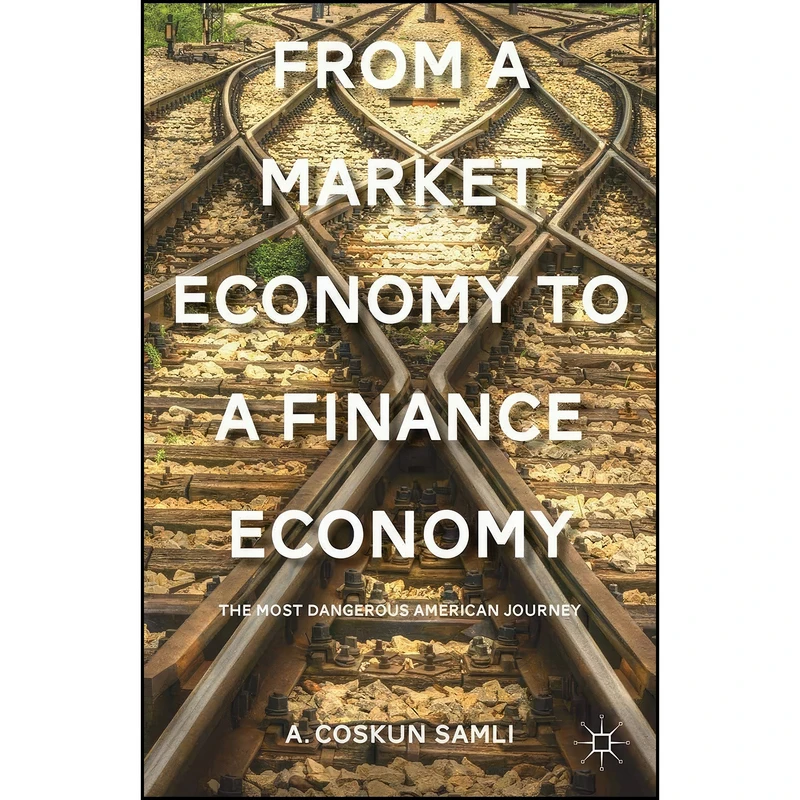کتاب From a Market Economy to a Finance Economy اثر A. Coskun Samli انتشارات Palgrave Macmillan