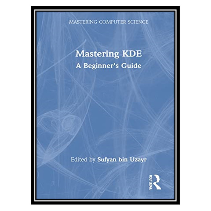 کتاب Mastering KDE اثر Sufyan bin Uzayr انتشارات مؤلفین طلایی