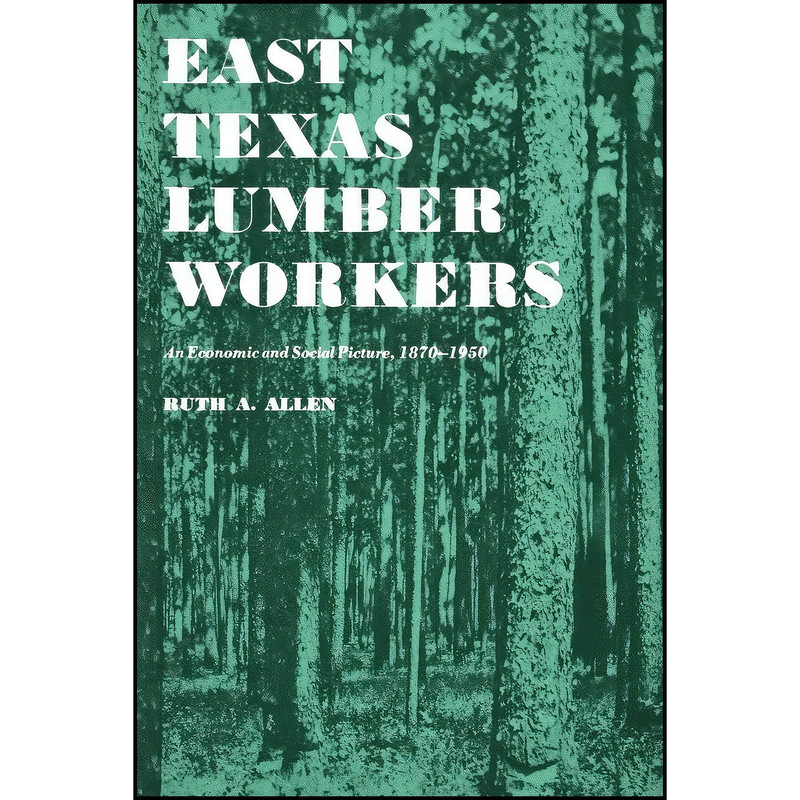 East Texas Lumber Workers Ruth A Allen east texas lumber workers ruth a allen