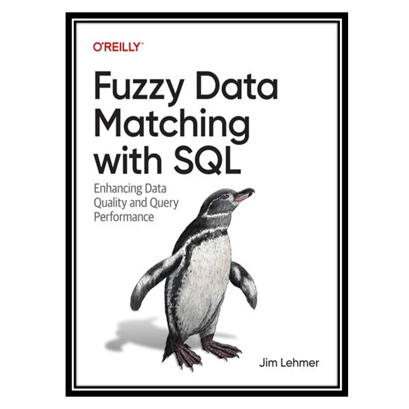 کتاب Fuzzy Data Matching with SQL: Enhancing Data Quality and Query Performance اثر Jim Lehmer انتشارات مؤلفین طلایی