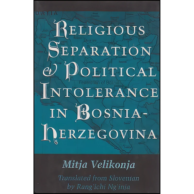 کتاب Religious Separation and Political Intolerance in Bosnia-Herzegovina  اثر جمعي از نويسندگان انتشارات Texas A&M University Press