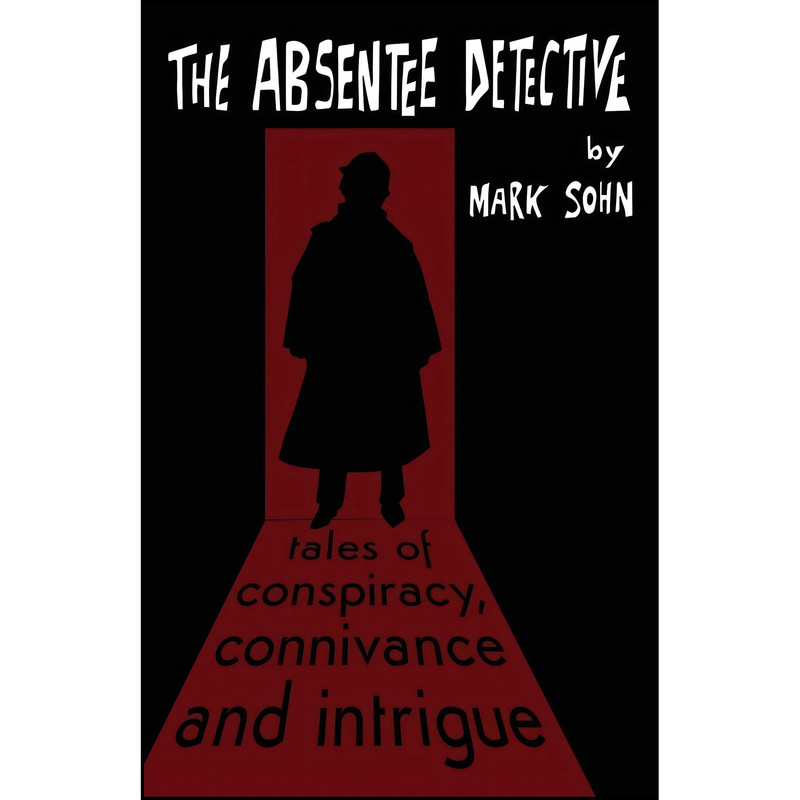 کتاب The Absentee Detective - Tales of Conspiracy, Connivance and Intrigue اثر Mark Sohn انتشارات MX Publishing