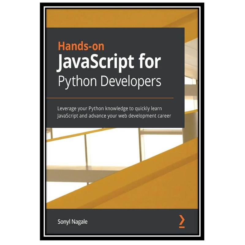 کتاب Hands-on JavaScript for Python Developers: Leverage your Python knowledge to quickly learn JavaScript and advance your web development career اثر Sonyl Nagale انتشارات مؤلفین طلایی