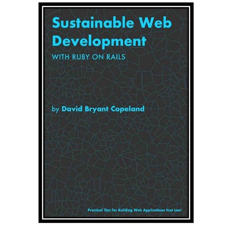 کتاب Sustainable Web Development with Ruby on Rails: Practical Tips for Building Web Applications that Last اثر David Bryant Copeland انتشارات مؤلفین طلایی