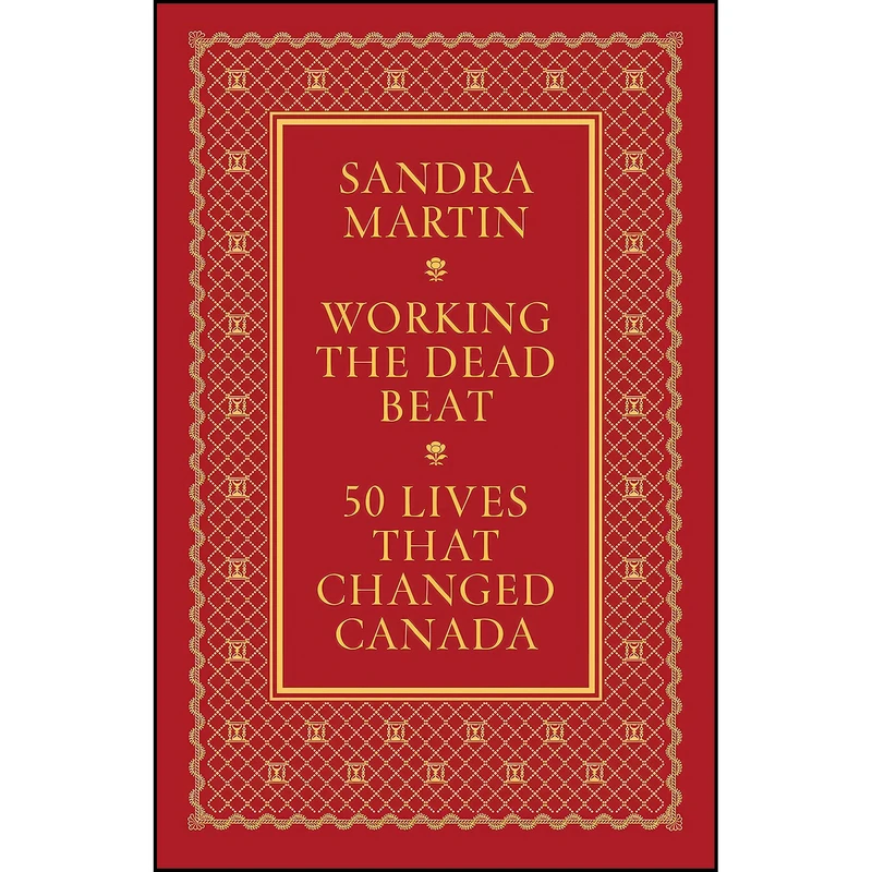 کتاب Working the Dead Beat 50 Lives That Changed Canada اثر Sandra Martin and William Thorsell انتشارات anansi