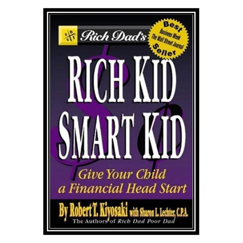 کتاب Rich Dads Rich Kid, Smart Kid: Giving Your Children a Financial Headstart اثر جمعی از نویسندگان انتشارات مؤلفین طلایی