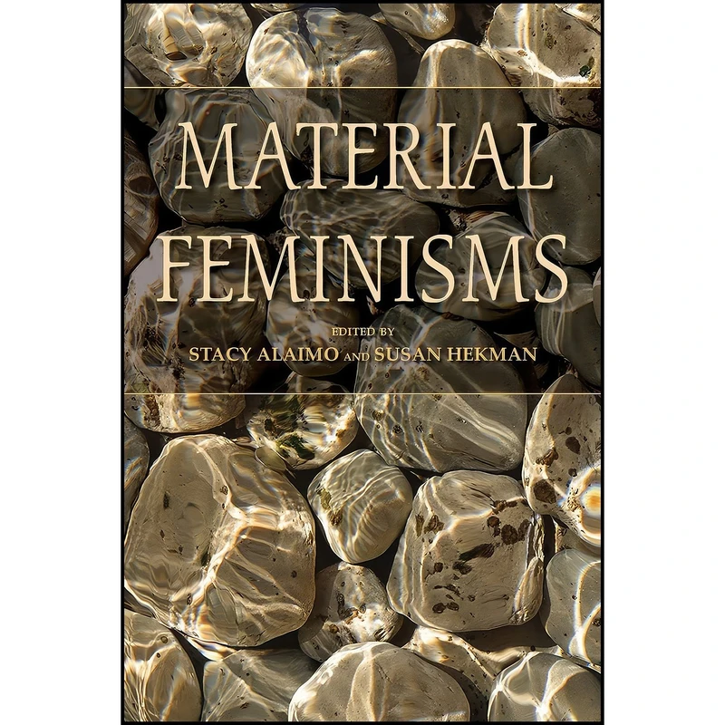 کتاب Material Feminisms اثر Stacy Alaimo and Susan Hekman and Michael Hames-Garcia انتشارات Indiana University Press