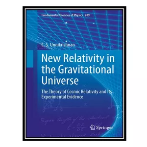 کتاب New Relativity in the Gravitational Universe: The Theory of Cosmic Relativity and Its Experimental Evidence اثر C. S. Unnikrishnan انتشارات مؤلفین طلایی