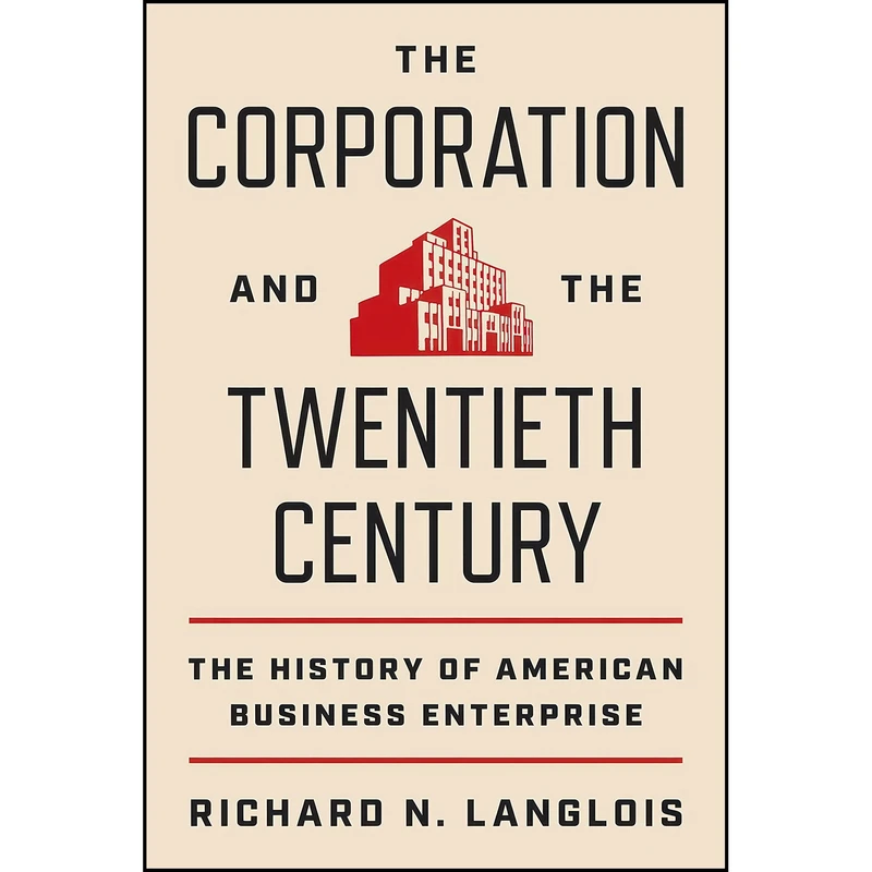 کتاب The Corporation and the Twentieth Century اثر Richard N. Langlois انتشارات Princeton University Press