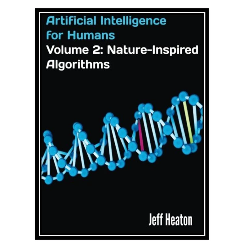 کتاب Artificial Intelligence for Humans, Volume 2: Nature-Inspired Algorithms اثر Jeff Heaton انتشارات مؤلفین طلایی