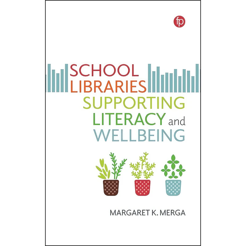 کتاب School Libraries Supporting Literacy and Wellbeing اثر Margaret K. Merga انتشارات Facet Publishing