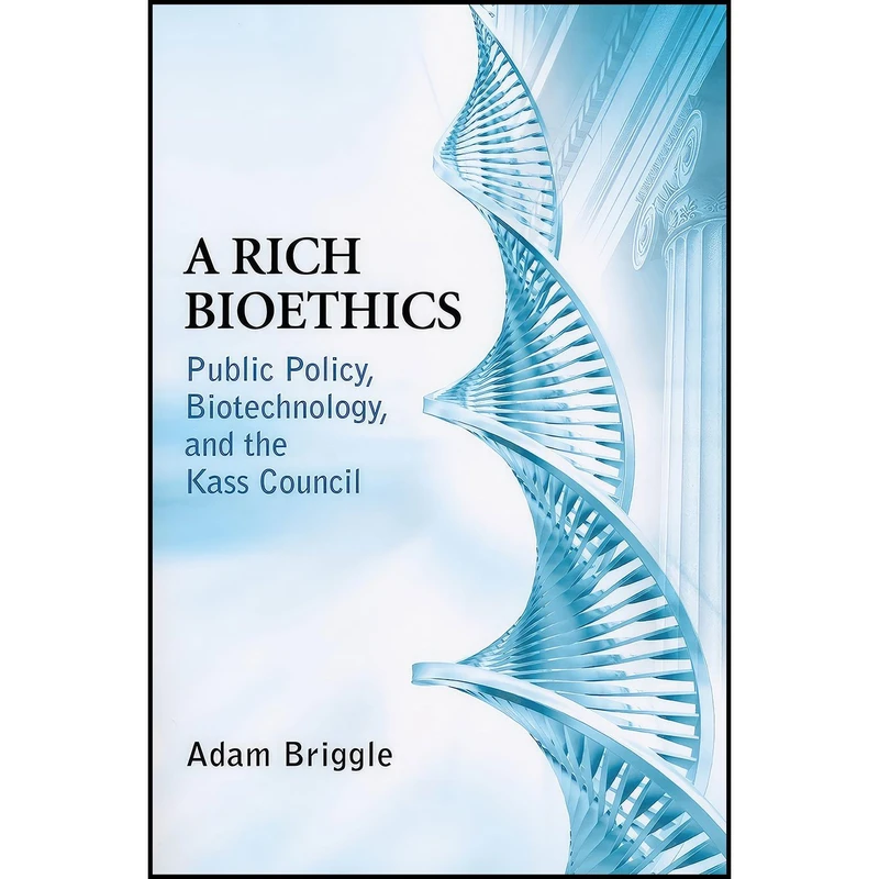 کتاب A Rich Bioethics اثر Adam Briggle انتشارات University of Notre Dame Press