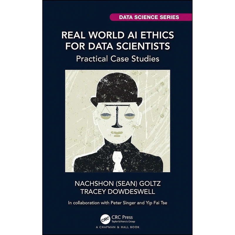 کتاب Real World AI Ethics for Data Scientists  اثر جمعي از نويسندگان انتشارات Chapman and Hall/CRC