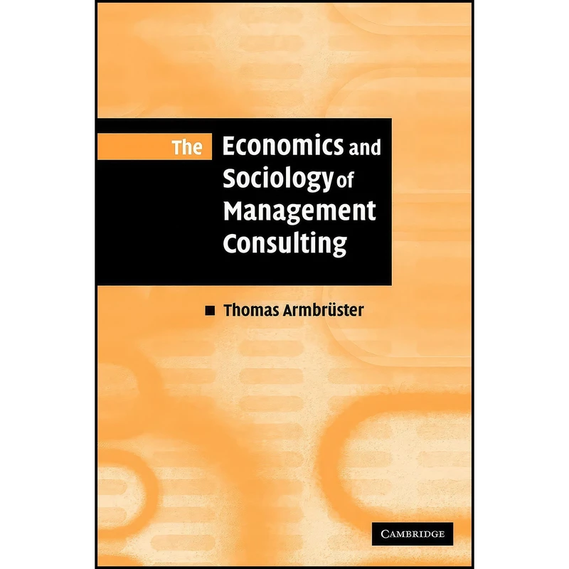 کتاب The Economics and Sociology of Management Consulting اثر Thomas Armbruster انتشارات Cambridge University Press