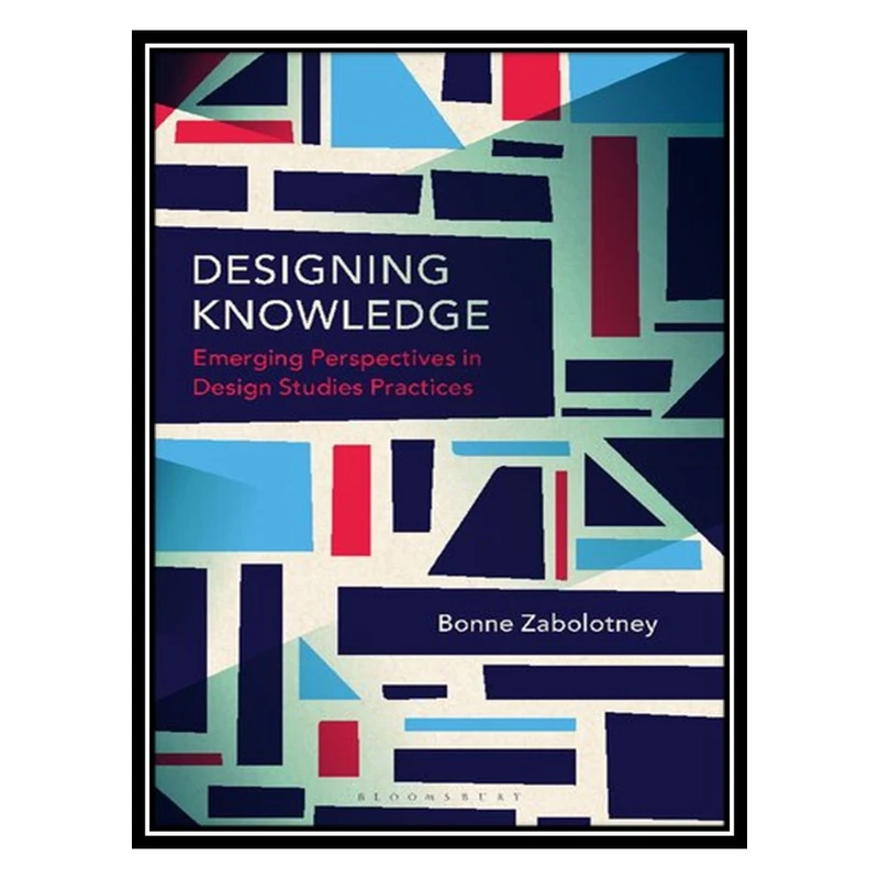 کتاب Designing Knowledge : Emerging Perspectives in Design Studies Practices اثر Bonne Zabolotney انتشارات مؤلفین طلایی