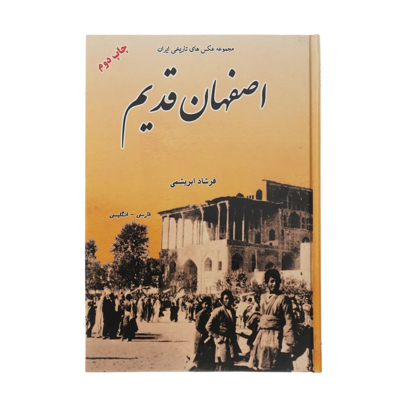 کتاب مجموعه عکس های تاریخی ایران اصفهان قدیم اثر فرشاد ابریشمی نشر ابریشمی