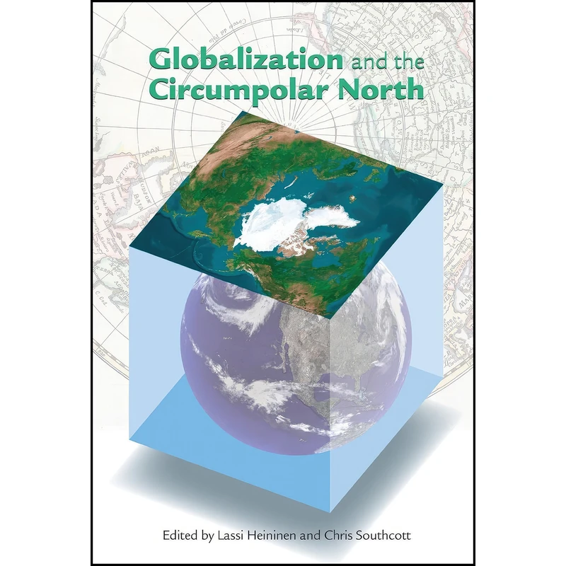 کتاب Globalization and the Circumpolar North اثر Lassi Heininen and Chris Southcott انتشارات University of Alaska Press