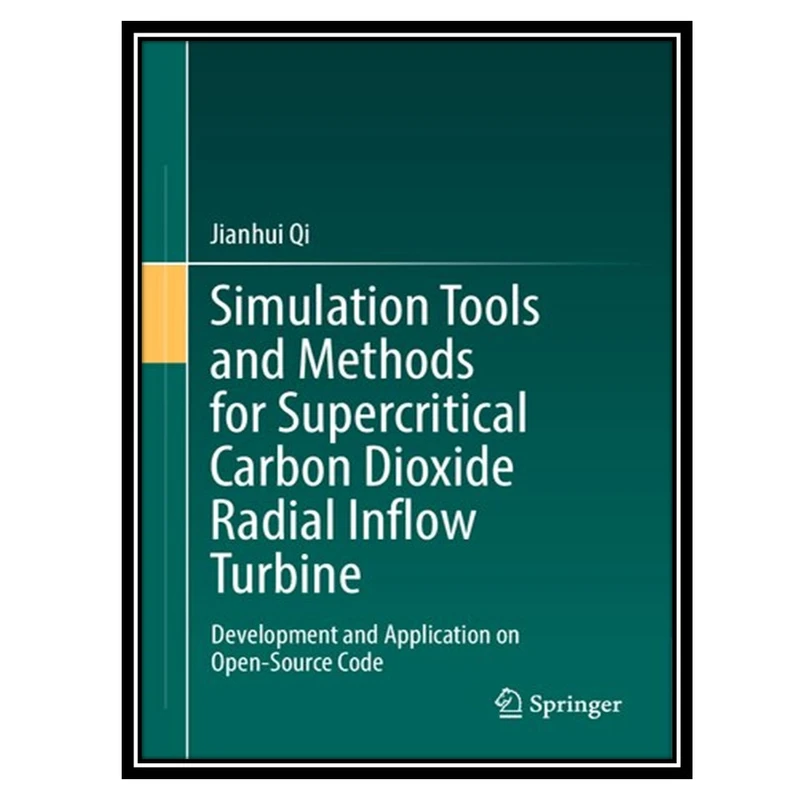 کتاب Simulation Tools and Methods for Supercritical Carbon Dioxide Radial Inflow Turbine: Development and Application on Open-Source Code اثر Jianhui Qi انتشارات مؤلفین طلایی