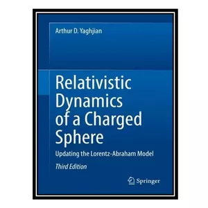 کتاب Relativistic Dynamics of a Charged Sphere: Updating the Lorentz-Abraham Model اثر Arthur D. Yaghjian انتشارات مؤلفین طلایی