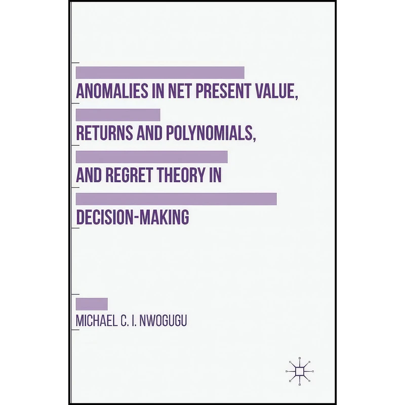 کتاب Anomalies in Net Present Value  Returns and Polynomials  and Regret Theory in Decision-Making اثر Michael C. I. Nwogugu انتشارات Palgrave Macmillan
