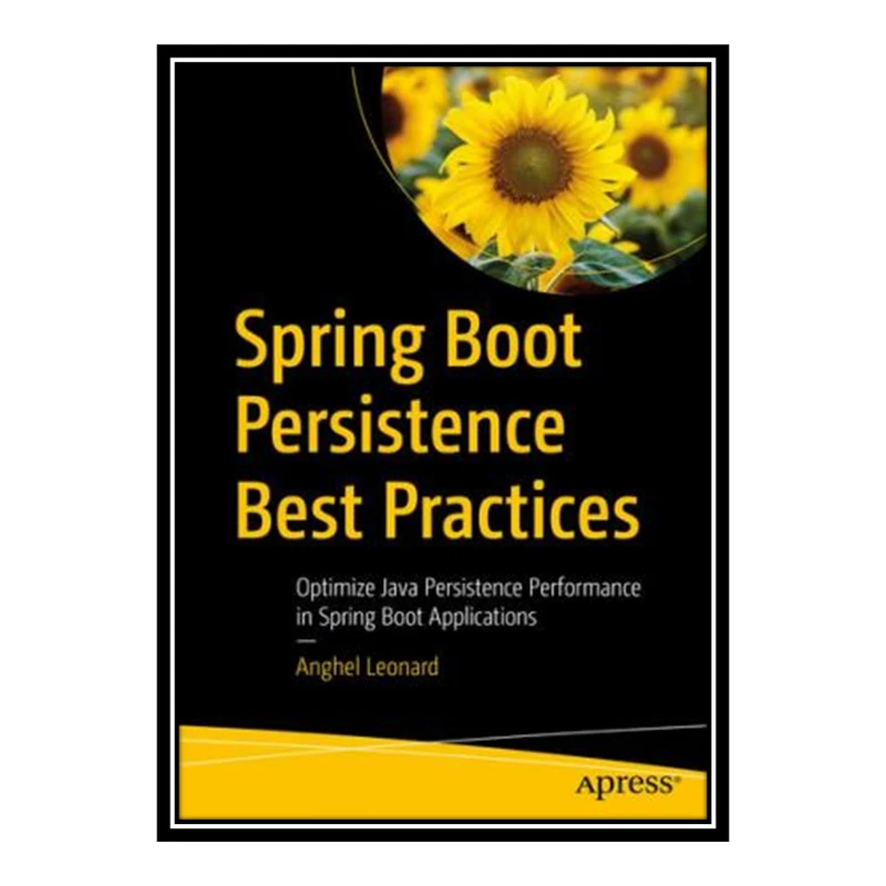 کتاب Spring Boot Persistence Best Practices: Optimize Java Persistence Performance in Spring Boot Applications اثر Anghel Leonard انتشارات مؤلفین طلایی