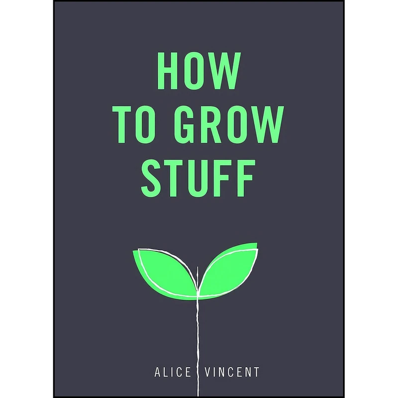کتاب How to Grow Stuff اثر Alice Vincent انتشارات Ebury Press