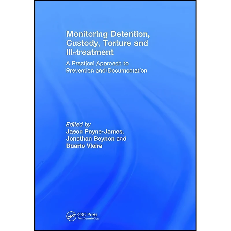 کتاب Monitoring Detention, Custody, Torture and Ill-treatment اثر جمعي از نويسندگان انتشارات CRC Press