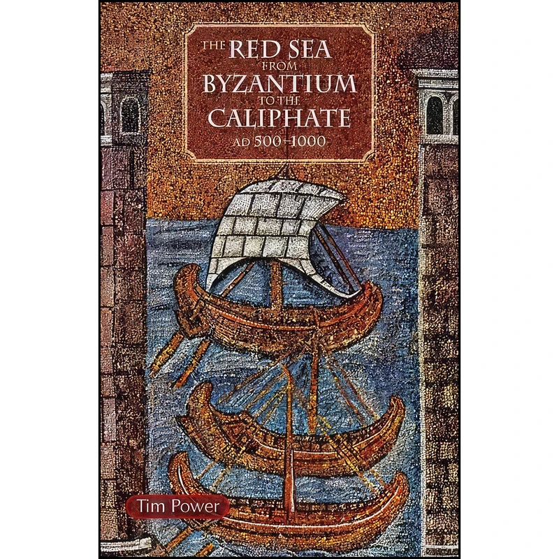 کتاب The Red Sea from Byzantium to the Caliphate اثر Timothy Power انتشارات The American University in Cairo Press