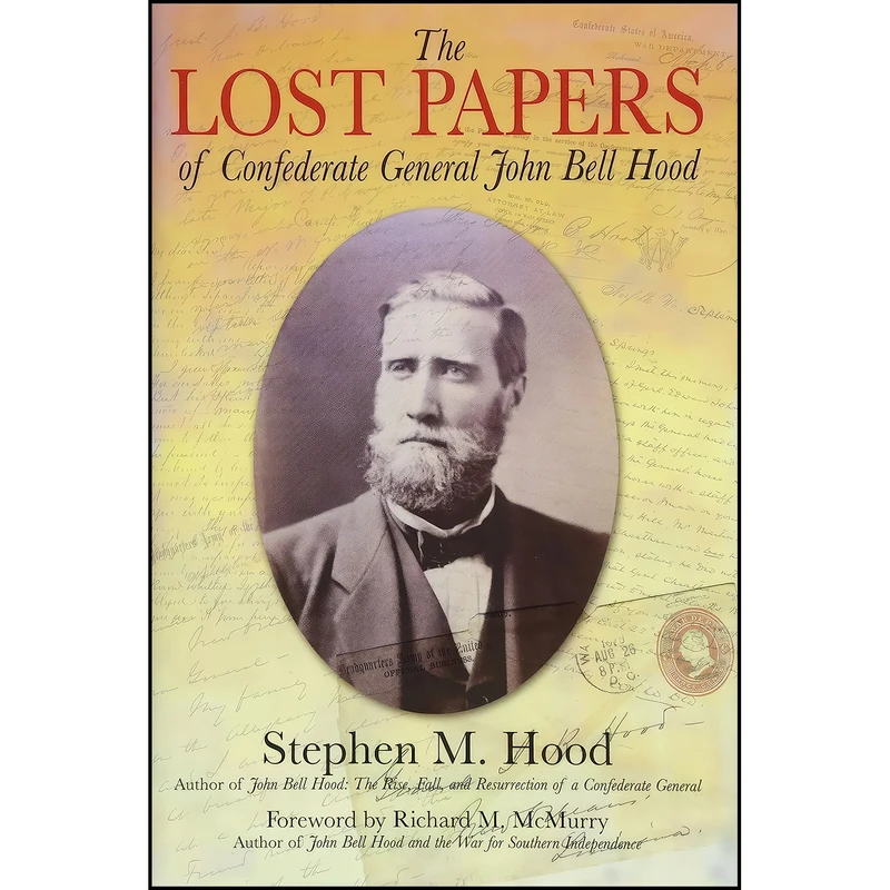 کتاب The Lost Papers of Confederate General John Bell Hood اثر Stephen M. Hood انتشارات Savas Beatie