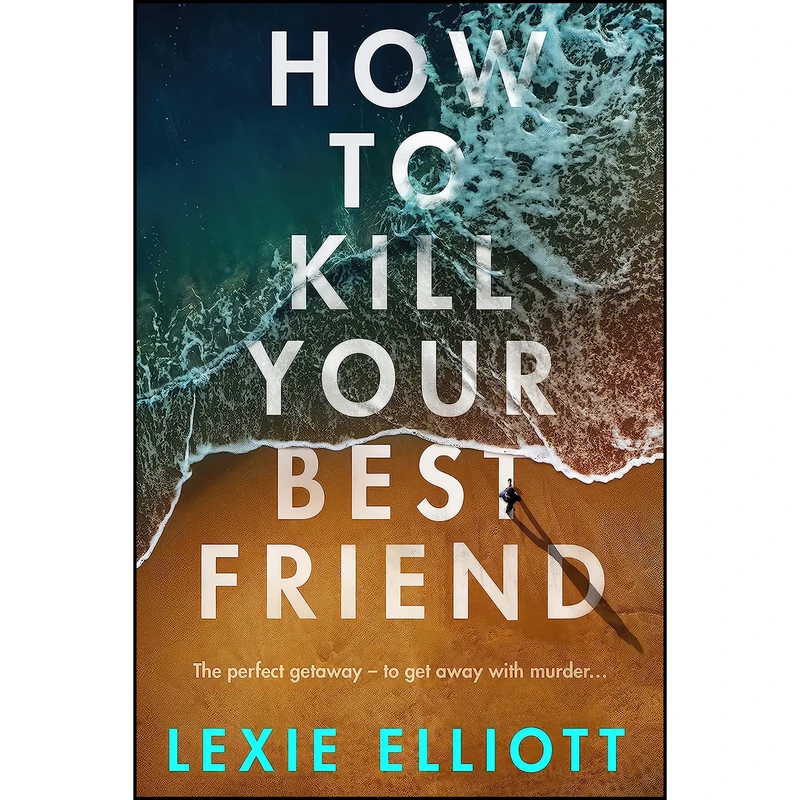 کتاب How to Kill Your Best Friend اثر Lexie Elliott انتشارات Corvus