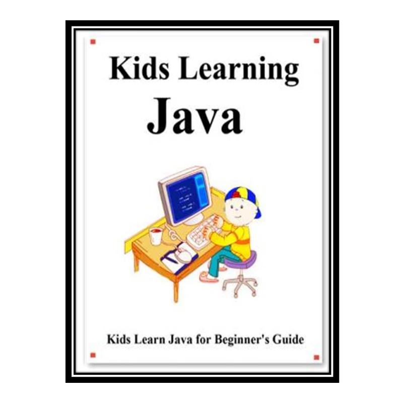 کتاب Kids Learning Java: Kids learn coding like playing games اثر Hu Yang انتشارات مؤلفین طلایی