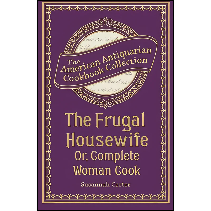 کتاب The Frugal Housewife Or, Complete Woman Cook اثر Susannah Carter انتشارات Andrews McMeel Publishing, LLC