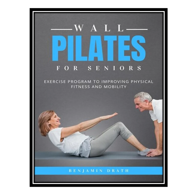 کتاب Wall Pilates For Seniors اثر Benjamin Drath انتشارات مؤلفین طلایی